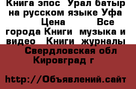 Книга эпос “Урал-батыр“ на русском языке Уфа, 1981 › Цена ­ 500 - Все города Книги, музыка и видео » Книги, журналы   . Свердловская обл.,Кировград г.